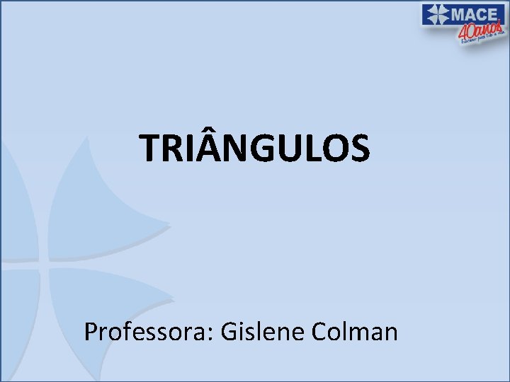 TRI NGULOS Professora: Gislene Colman 