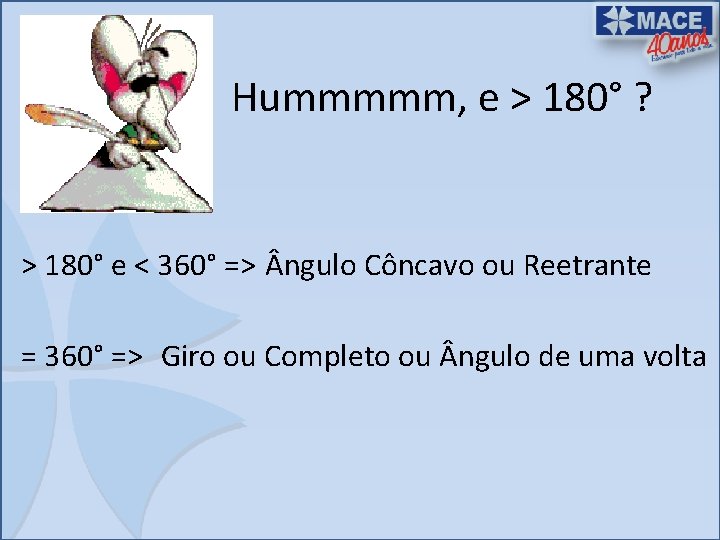 Hummmmm, e > 180° ? > 180° e < 360° => ngulo Côncavo ou