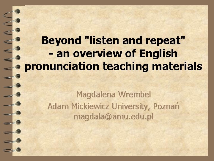 Beyond "listen and repeat" - an overview of English pronunciation teaching materials Magdalena Wrembel