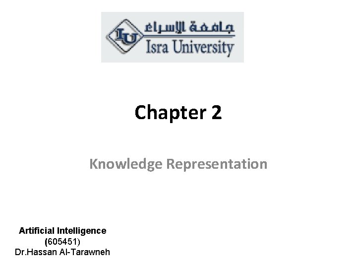 Chapter 2 Knowledge Representation Artificial Intelligence (605451) Dr. Hassan Al-Tarawneh 