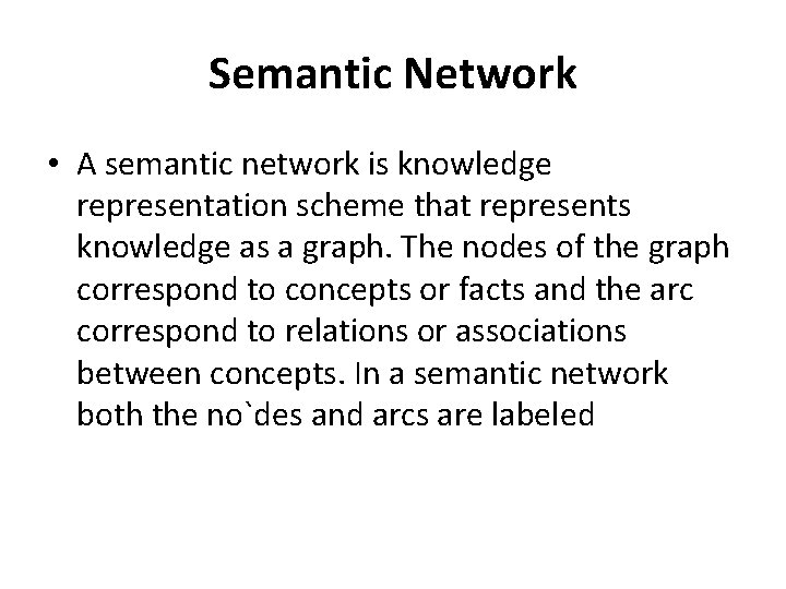 Semantic Network • A semantic network is knowledge representation scheme that represents knowledge as