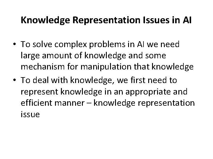 Knowledge Representation Issues in AI • To solve complex problems in AI we need