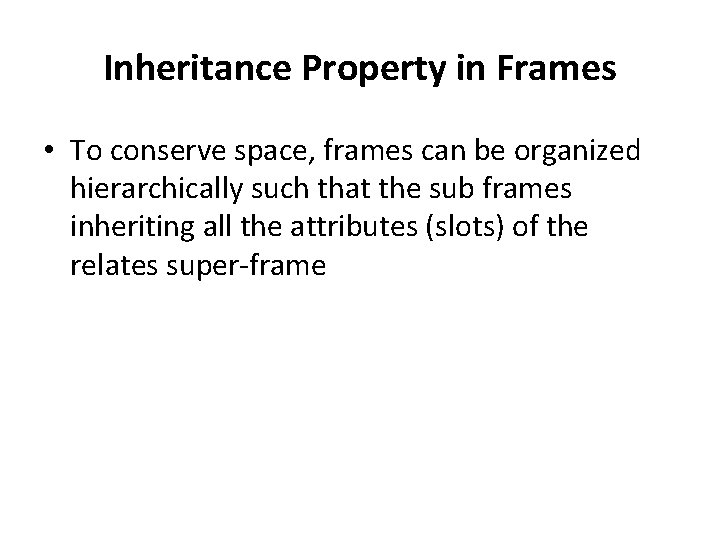 Inheritance Property in Frames • To conserve space, frames can be organized hierarchically such