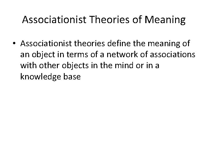 Associationist Theories of Meaning • Associationist theories define the meaning of an object in