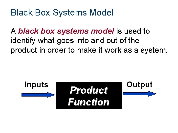 Black Box Systems Model A black box systems model is used to identify what