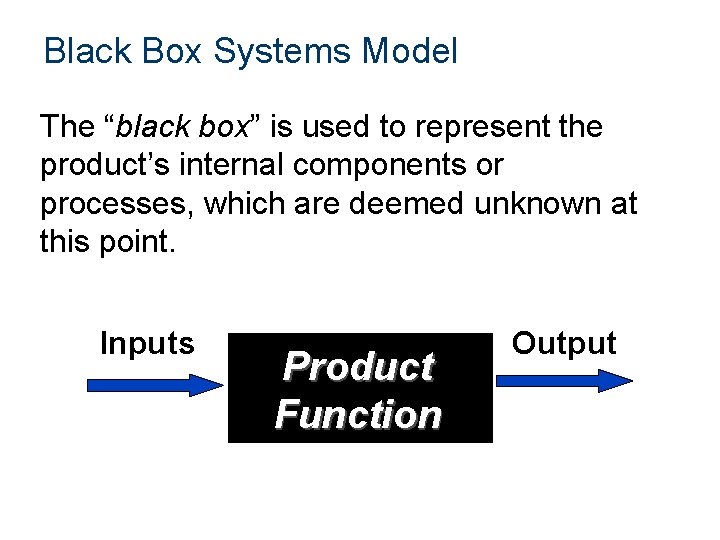 Black Box Systems Model The “black box” is used to represent the product’s internal