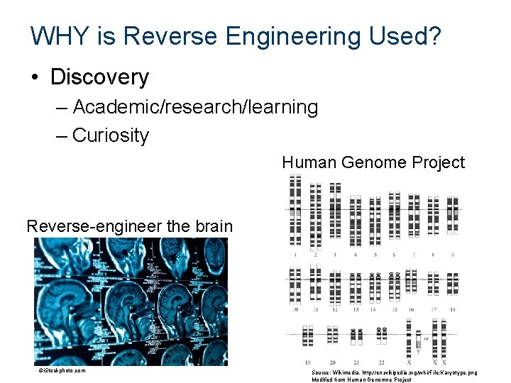 WHY is Reverse Engineering Used? • Discovery – Academic/research/learning – Curiosity Human Genome Project