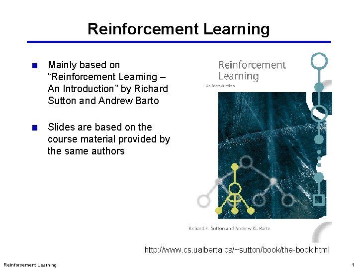 Reinforcement Learning Mainly based on “Reinforcement Learning – An Introduction” by Richard Sutton and