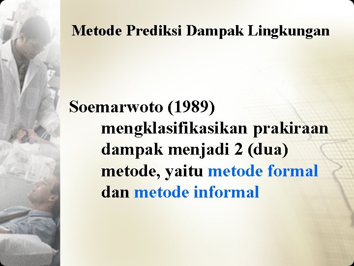 Metode Prediksi Dampak Lingkungan Soemarwoto (1989) mengklasifikasikan prakiraan dampak menjadi 2 (dua) metode, yaitu