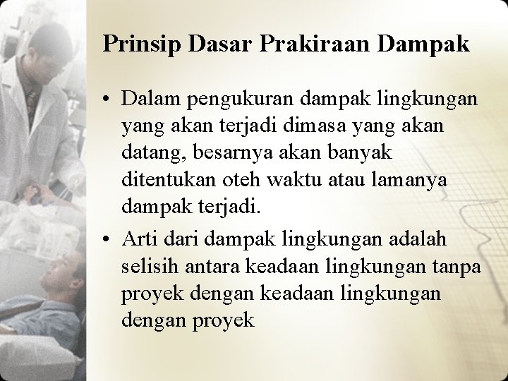 Prinsip Dasar Prakiraan Dampak • Dalam pengukuran dampak lingkungan yang akan terjadi dimasa yang