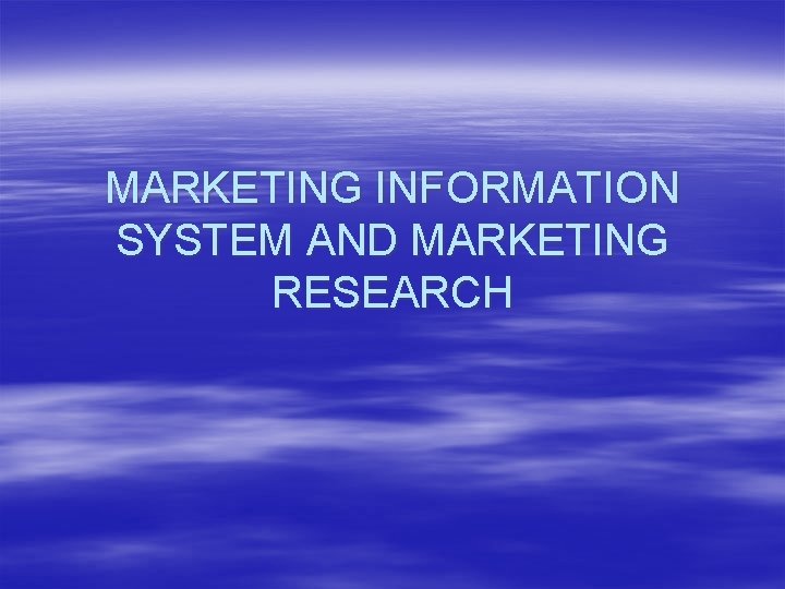 MARKETING INFORMATION SYSTEM AND MARKETING RESEARCH 