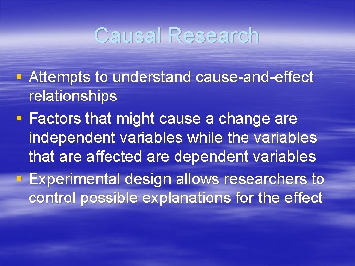 Causal Research § Attempts to understand cause-and-effect relationships § Factors that might cause a