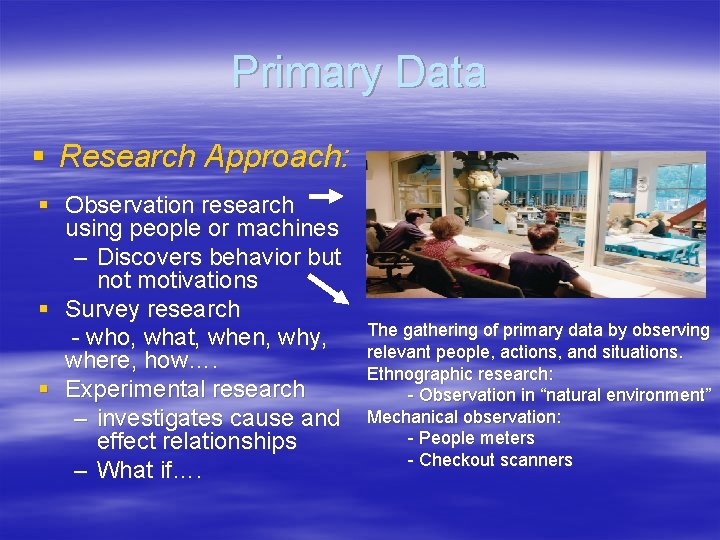 Primary Data § Research Approach: § Observation research using people or machines – Discovers