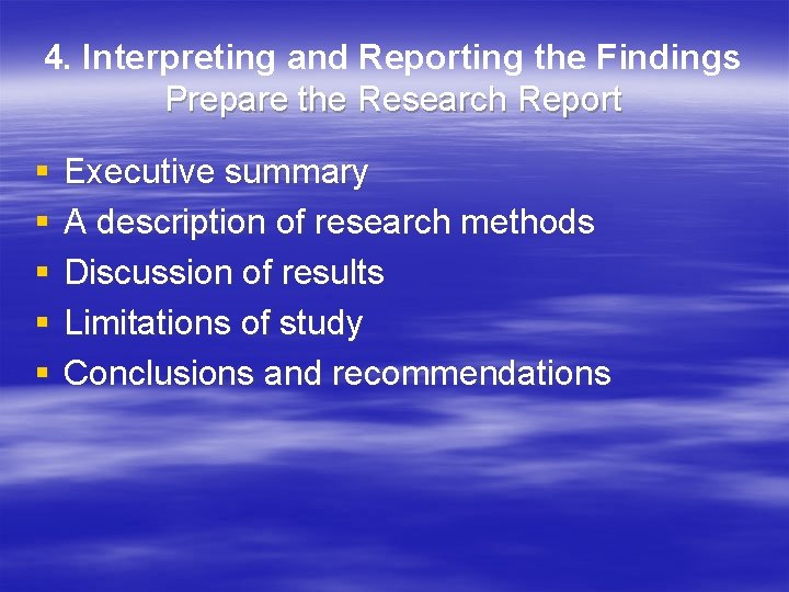 4. Interpreting and Reporting the Findings Prepare the Research Report § § § Executive