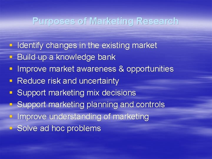 Purposes of Marketing Research § § § § Identify changes in the existing market