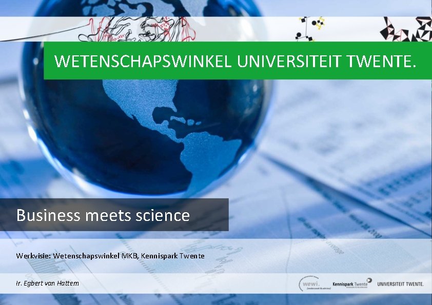 WETENSCHAPSWINKEL UNIVERSITEIT TWENTE. Business meets science Werkvisie: Wetenschapswinkel MKB, Kennispark Twente Ir. Egbert van