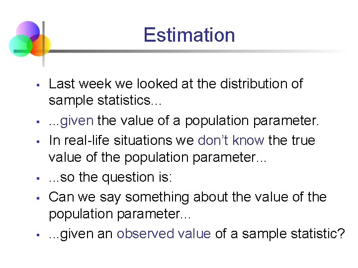 Estimation § § § Last week we looked at the distribution of sample statistics.