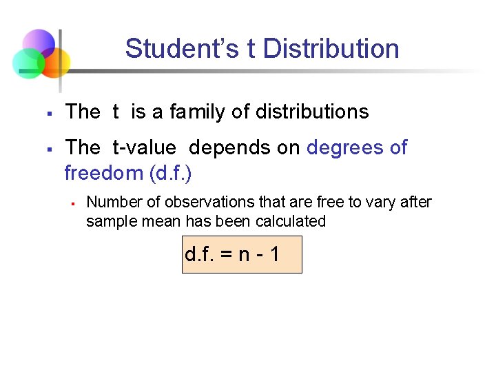 Student’s t Distribution § § The t is a family of distributions The t-value