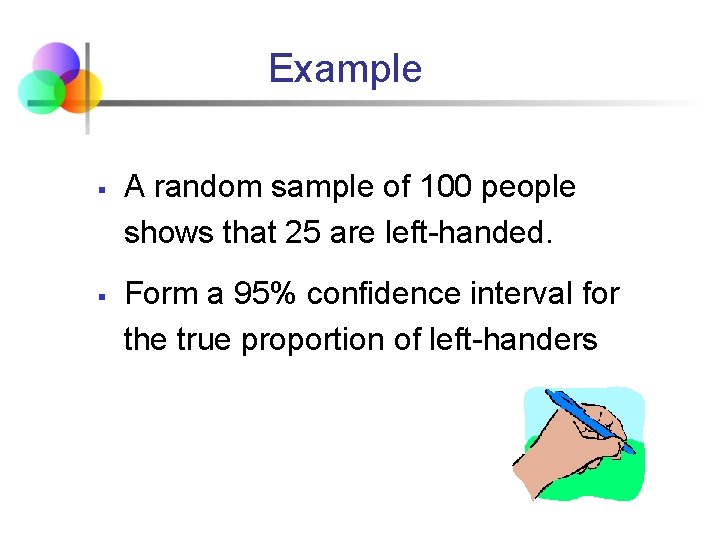 Example § § A random sample of 100 people shows that 25 are left-handed.