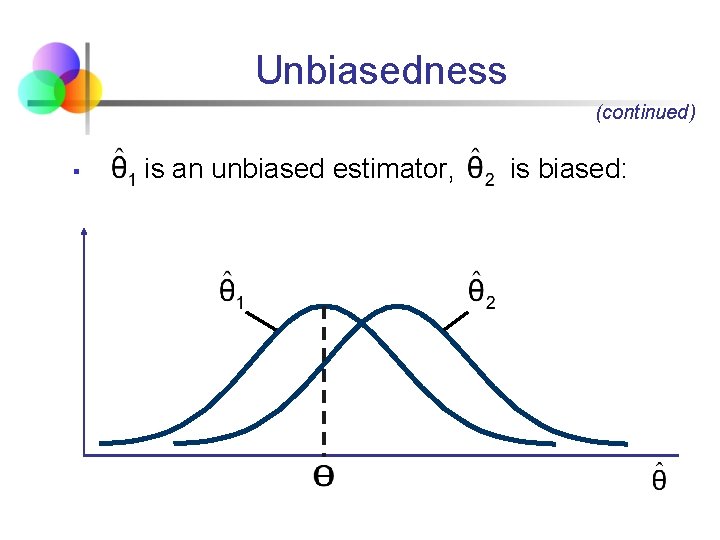 Unbiasedness (continued) § is an unbiased estimator, is biased: 