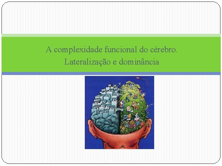 A complexidade funcional do cérebro. Lateralização e dominância 