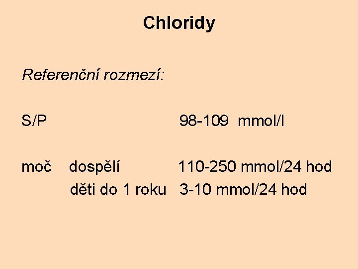 Chloridy Referenční rozmezí: S/P 98 -109 mmol/l moč dospělí 110 -250 mmol/24 hod děti