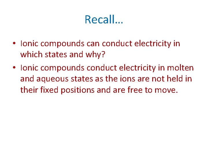 Recall… • Ionic compounds can conduct electricity in which states and why? • Ionic