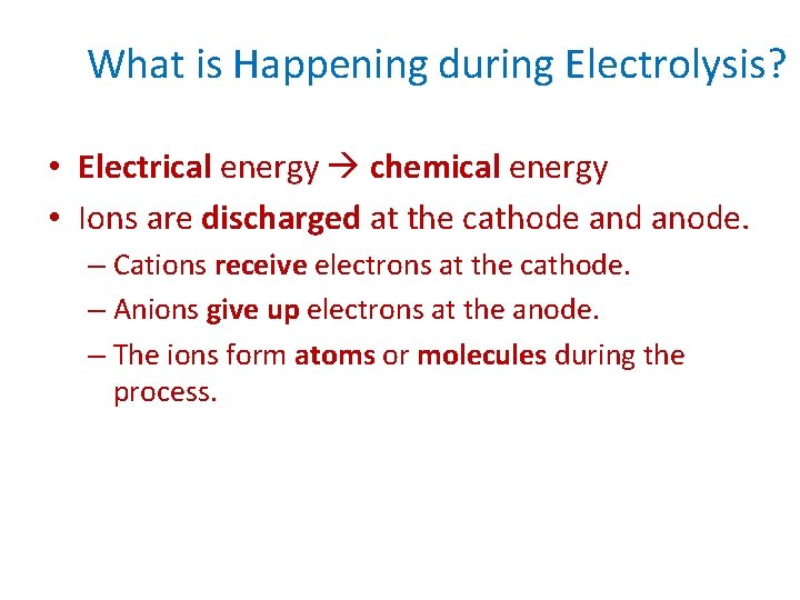 What is Happening during Electrolysis? • Electrical energy chemical energy • Ions are discharged