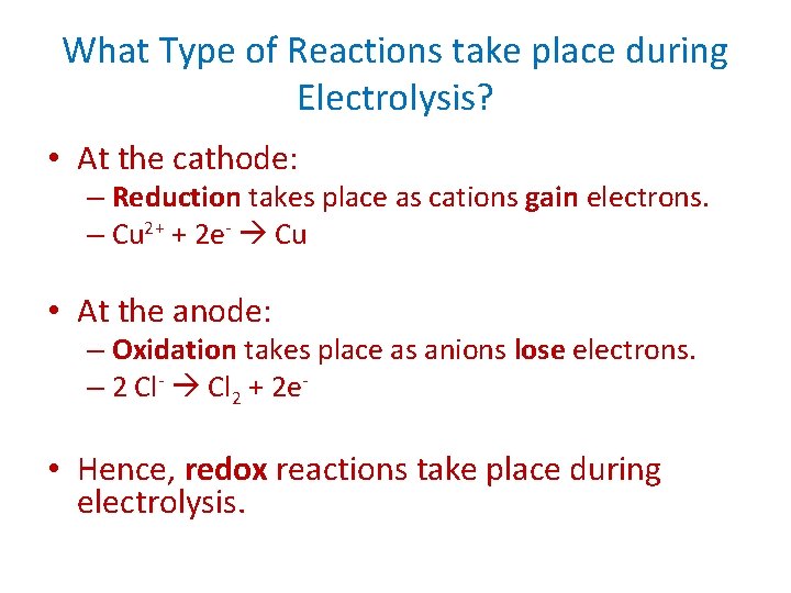 What Type of Reactions take place during Electrolysis? • At the cathode: – Reduction