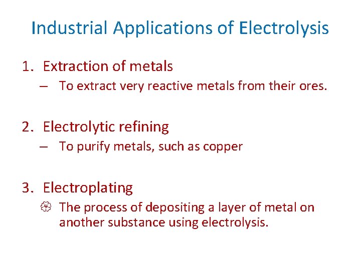 Industrial Applications of Electrolysis 1. Extraction of metals – To extract very reactive metals