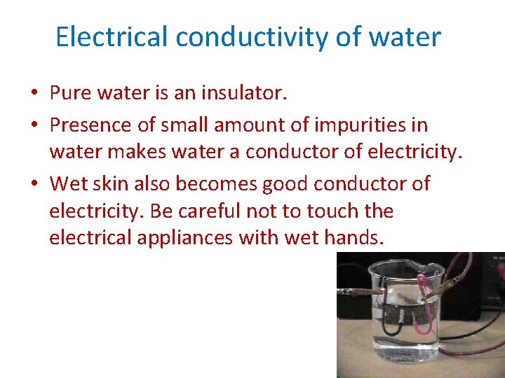 Electrical conductivity of water • Pure water is an insulator. • Presence of small