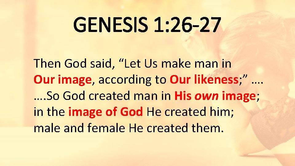 GENESIS 1: 26 -27 Then God said, “Let Us make man in Our image,