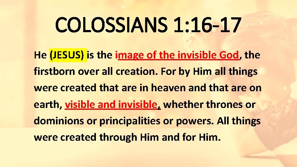 COLOSSIANS 1: 16 -17 He (JESUS) is the image of the invisible God, the