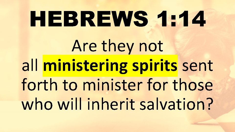 HEBREWS 1: 14 Are they not all ministering spirits sent forth to minister for