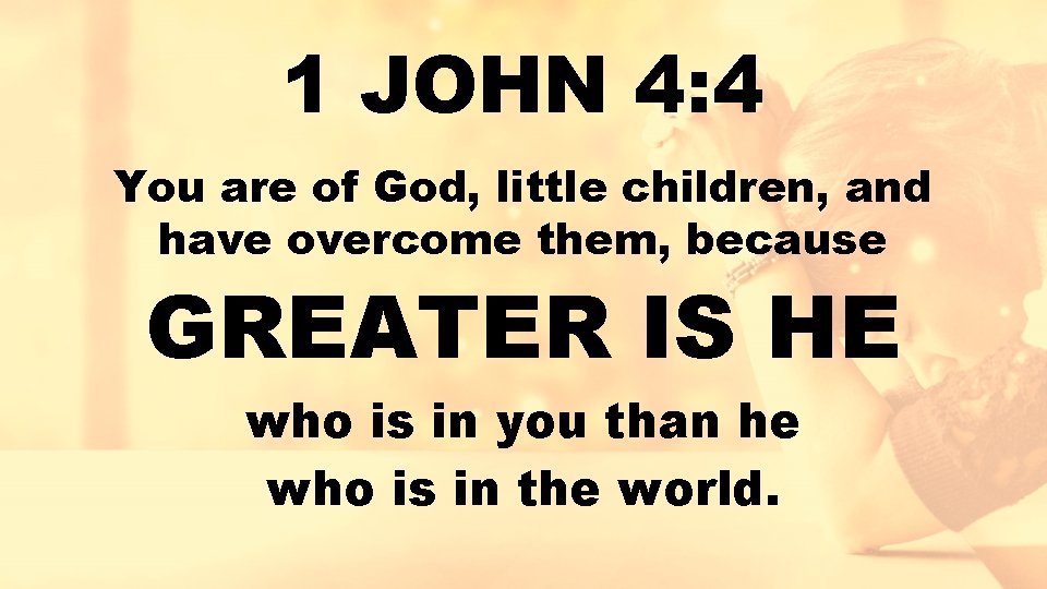 1 JOHN 4: 4 You are of God, little children, and have overcome them,