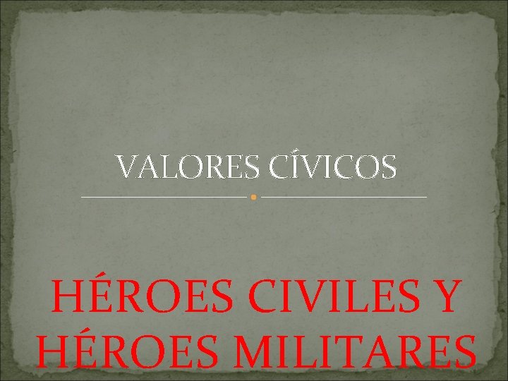 VALORES CVICOS HROES CIVILES Y HROES MILITARES En
