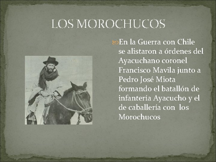 LOS MOROCHUCOS En la Guerra con Chile se alistaron a órdenes del Ayacuchano coronel