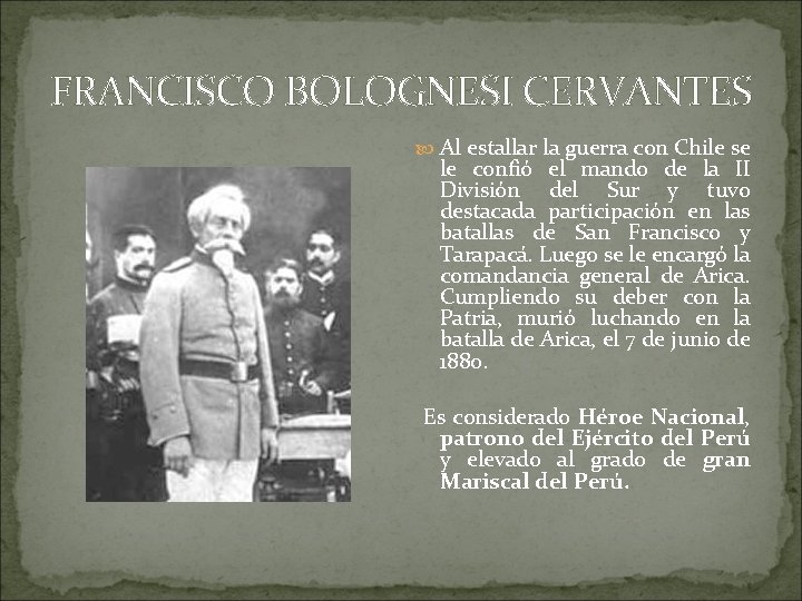 FRANCISCO BOLOGNESI CERVANTES Al estallar la guerra con Chile se le confió el mando