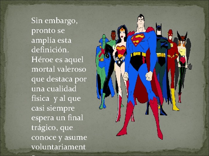 Sin embargo, pronto se amplía esta definición. Héroe es aquel mortal valeroso que destaca