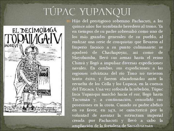 TÚPAC YUPANQUI Hijo del prestigioso soberano Pachacuti, a los quince años fue nombrado heredero