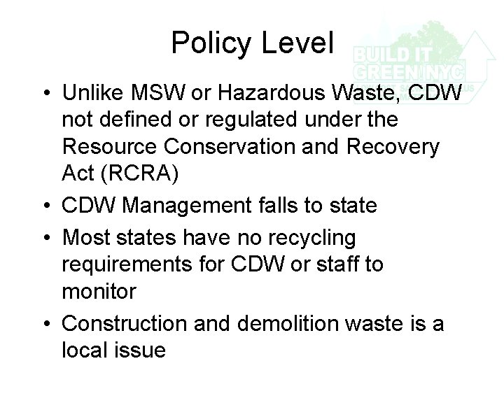 Policy Level • Unlike MSW or Hazardous Waste, CDW not defined or regulated under