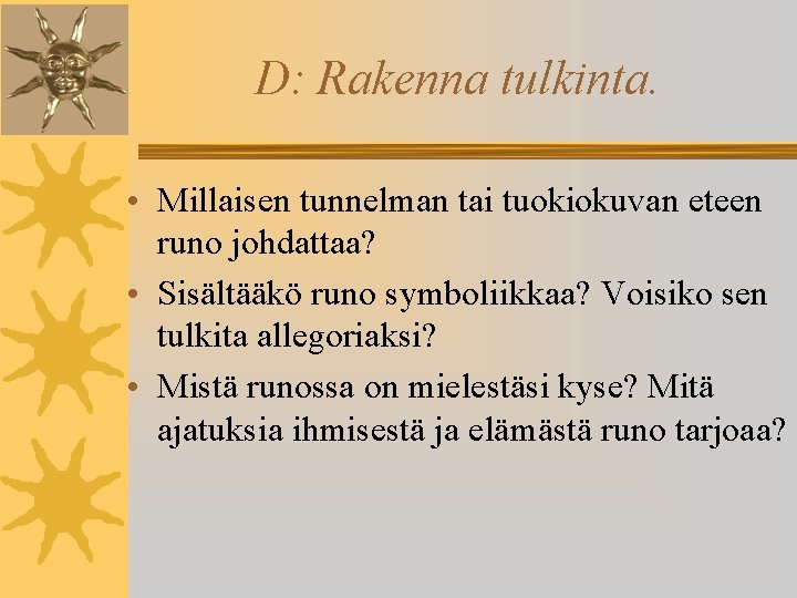 D: Rakenna tulkinta. • Millaisen tunnelman tai tuokiokuvan eteen runo johdattaa? • Sisältääkö runo