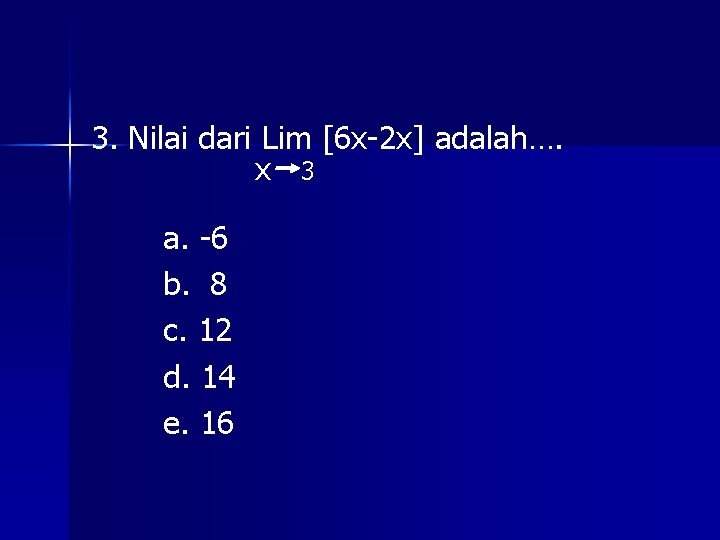 3. Nilai dari Lim [6 x-2 x] adalah…. x 3 a. -6 b. 8