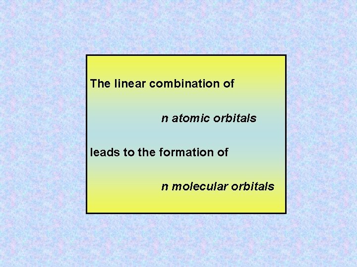 The linear combination of n atomic orbitals leads to the formation of n molecular
