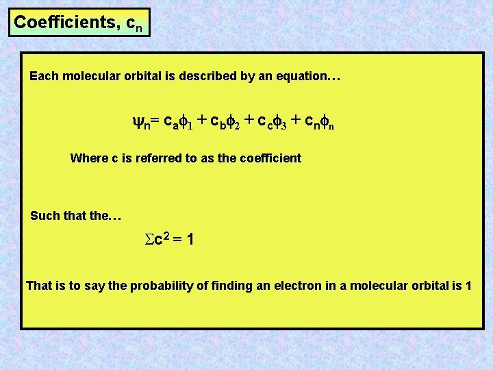 Coefficients, cn Each molecular orbital is described by an equation… n = c a