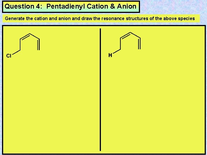 Question 4: Pentadienyl Cation & Anion Generate the cation and anion and draw the