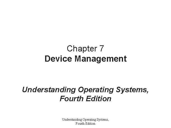 Chapter 7 Device Management Understanding Operating Systems, Fourth Edition 