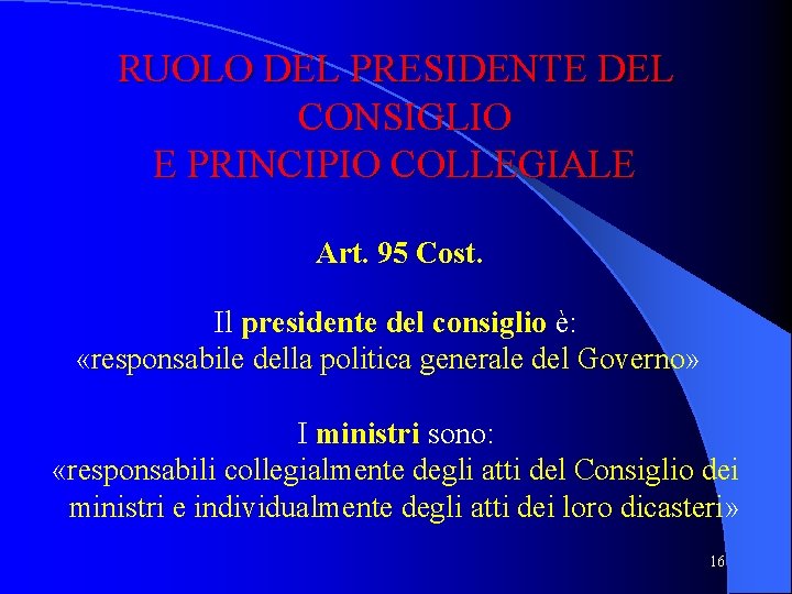 RUOLO DEL PRESIDENTE DEL CONSIGLIO E PRINCIPIO COLLEGIALE Art. 95 Cost. Il presidente del