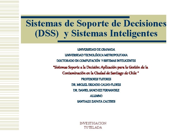 Sistemas de Soporte de Decisiones (DSS) y Sistemas Inteligentes UNIVERSIDAD DE GRANADA UNIVERSIDAD TECNOLÓGICA