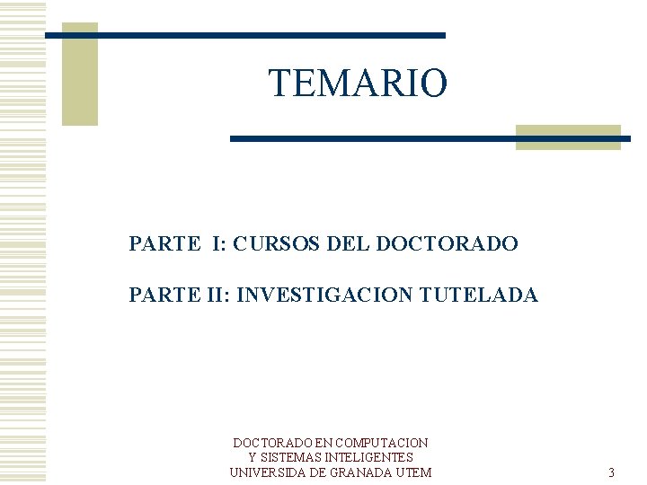 TEMARIO PARTE I: CURSOS DEL DOCTORADO PARTE II: INVESTIGACION TUTELADA DOCTORADO EN COMPUTACION Y